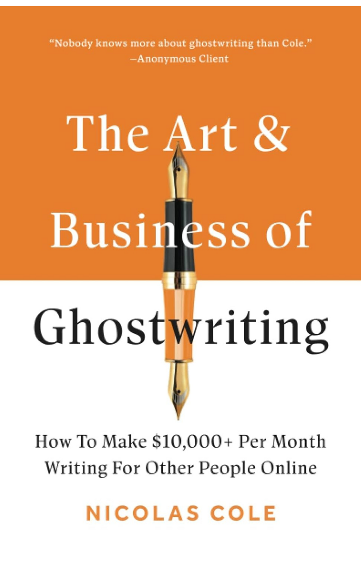 The Art & Business of Ghostwriting: How to Make $10,000+ Per Month Writing for Other People Online Book by Nicolas Cole
