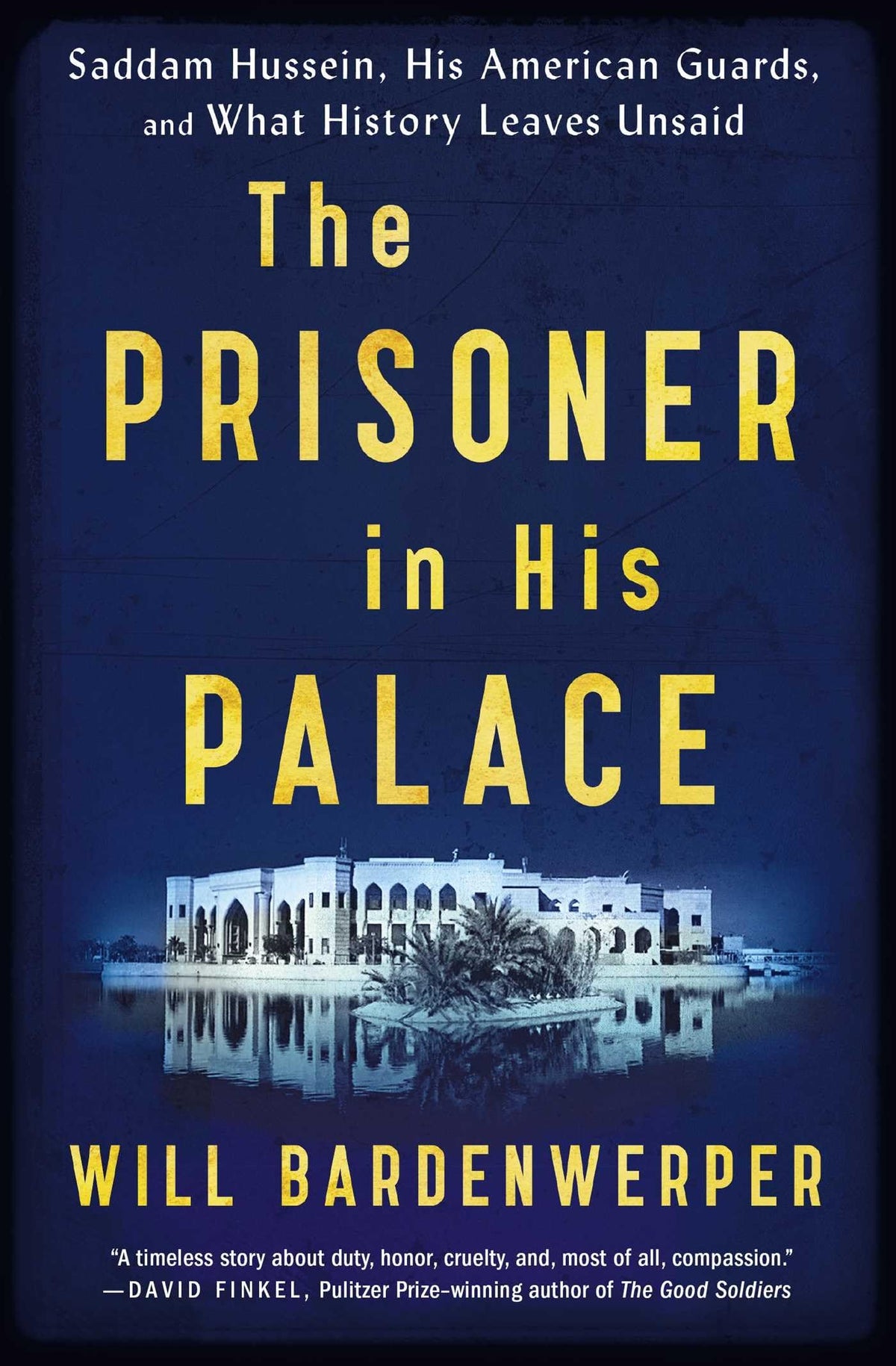 The Prisoner in His Palace: Saddam Hussein, His American Guards, and What History Leaves Unsaid Book by Will Bardenwerper