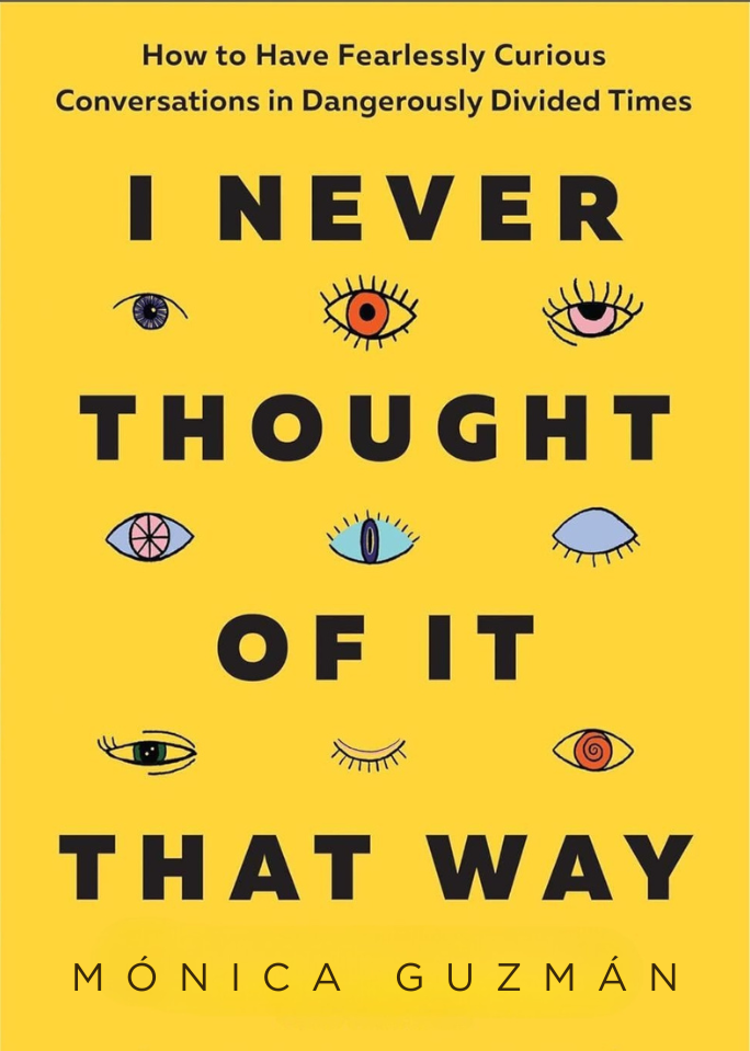I Never Thought of It That Way: How to Have Fearlessly Curious Conversations in Dangerously Divided Times
Book by Mónica Guzmán