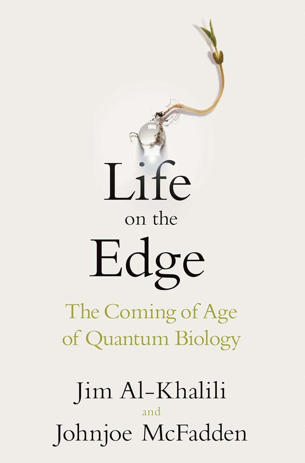 Life on the Edge: The Coming of Age of Quantum Biology by Jim Al-Khalili, Johnjoe McFadden