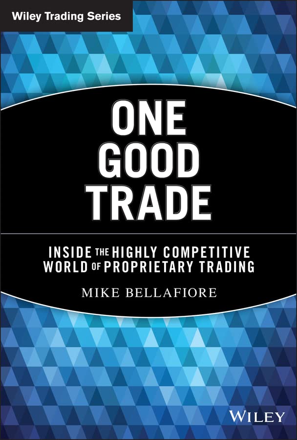 One Good Trade: Inside the Highly Competitive World of Proprietary Trading Book by Mike Bellafiore