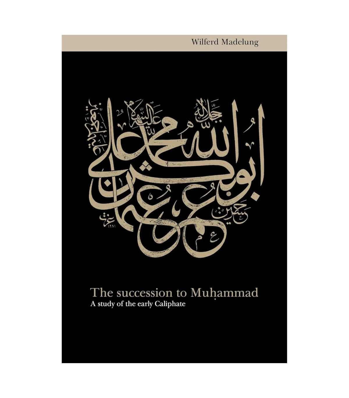 The Succession to Muhammad by Wilferd Madelung