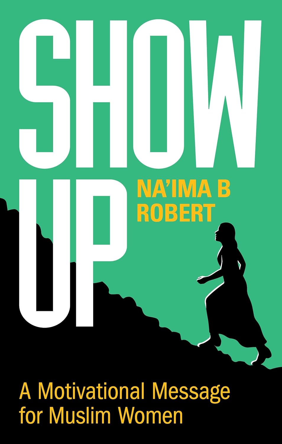Show Up - A Motivational Message for Muslim Women by Na'ima B. Robert