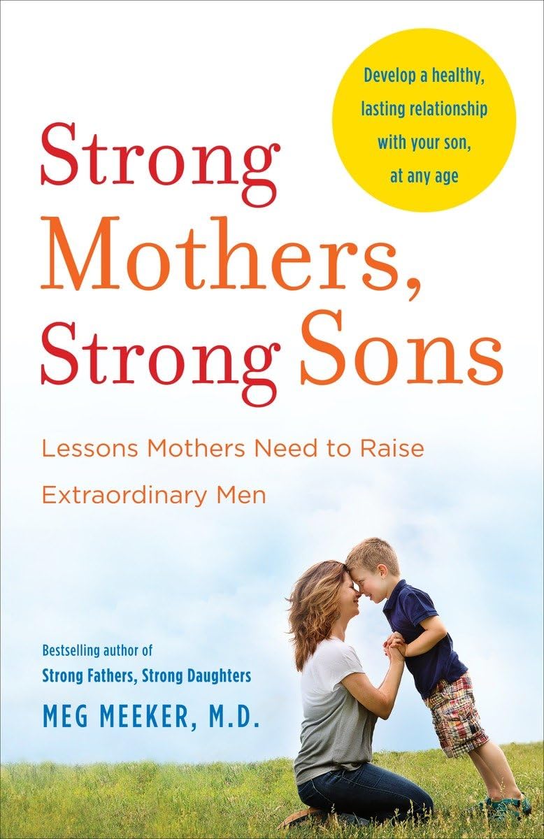 Strong Mothers, Strong Sons: Lessons Mothers Need to Raise Extraordinary Men Book by Meg Meeker