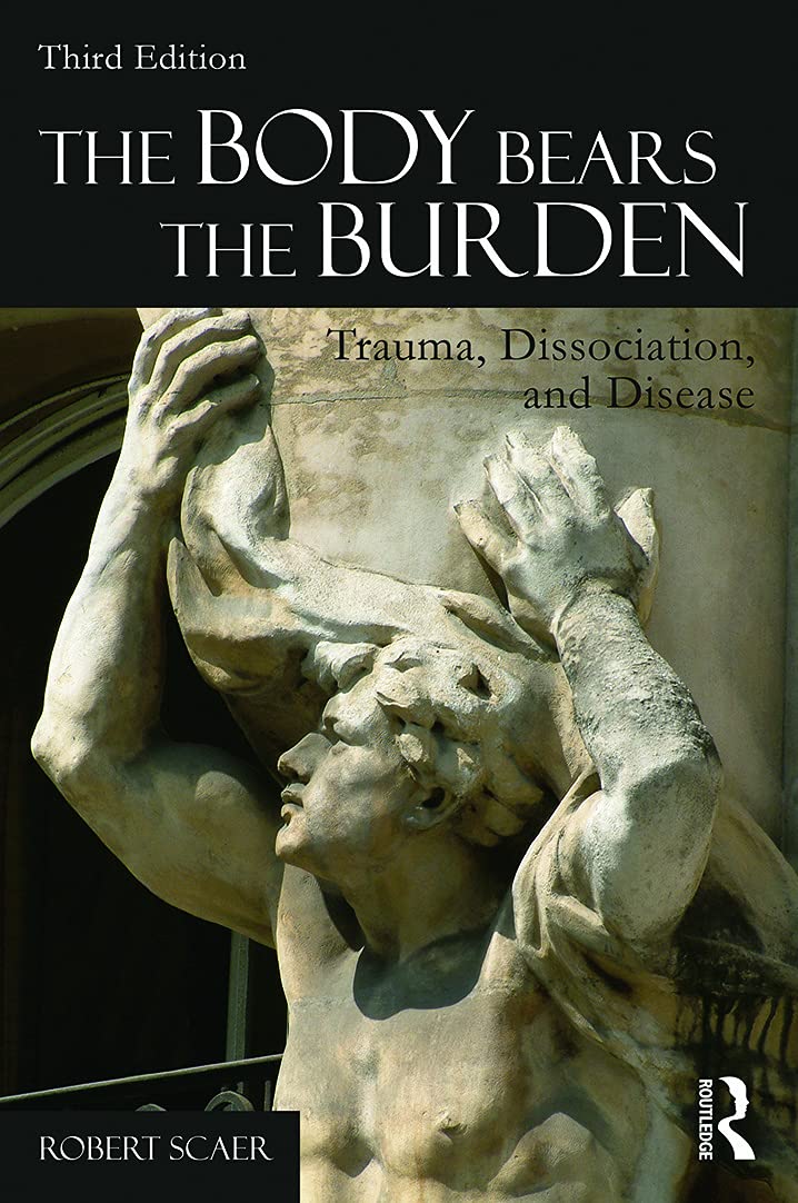 The Body Bears the Burden: Trauma, Dissociation, and Disease Book by Robert C Scaer