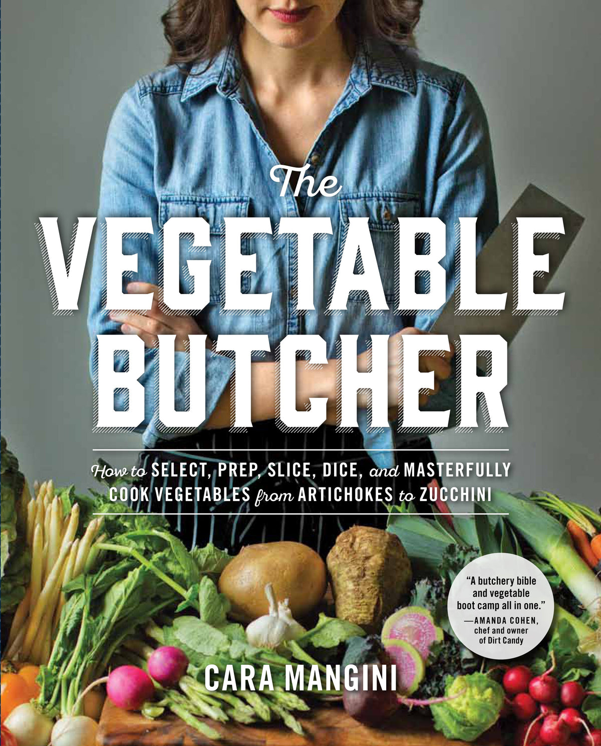 The Vegetable Butcher: How to Select, Prep, Slice, Dice, and Masterfully Cook Vegetables from Artichokes to Zucchini Book by Cara Mangini