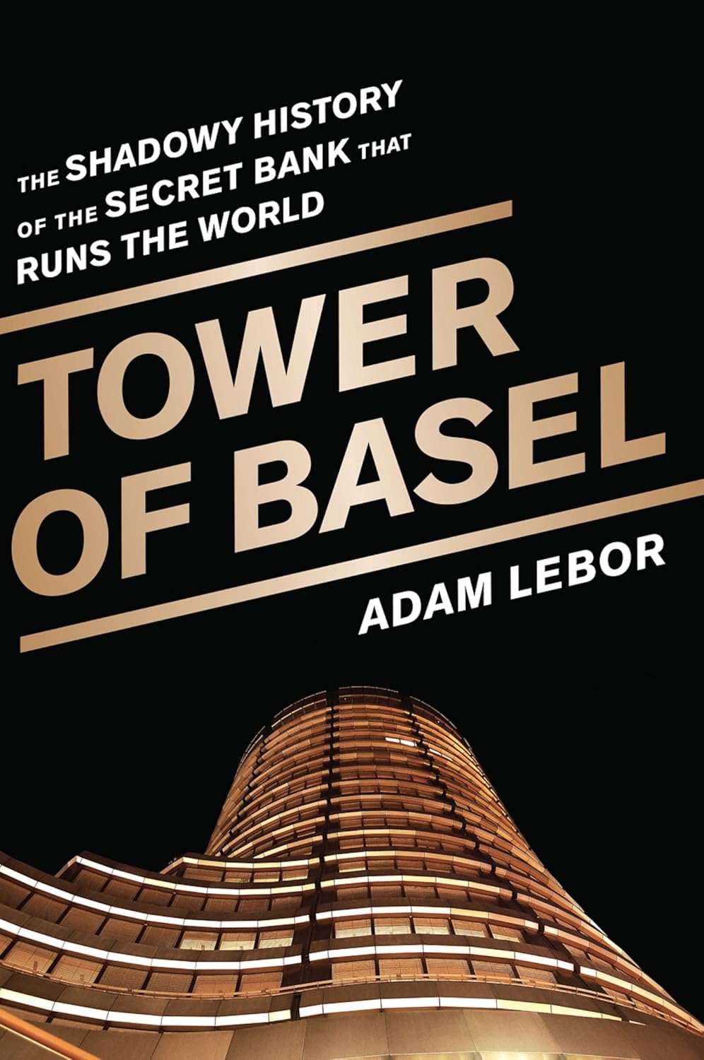 Tower of Basel: The Shadowy History of the Secret Bank that Runs the World Book by Adam LeBor