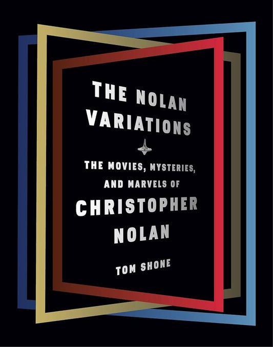 The Nolan Variations: The Movies, Mysteries, and Marvels of Christopher Nolan Book by Tom Shone
