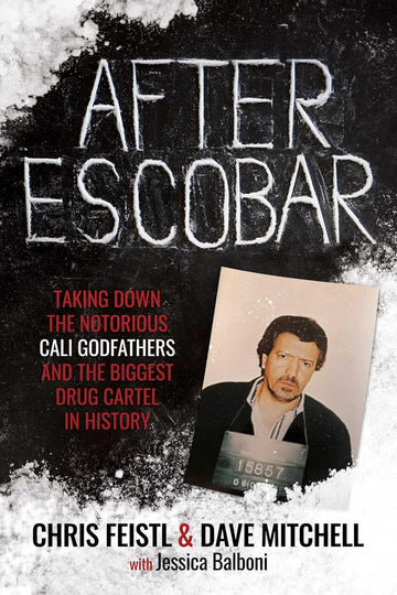 After Escobar: Taking Down the Notorious Cali Godfathers and the Biggest Drug Cartel in History by Chris Feistl, Dave Mitchell, Jessica Balboni