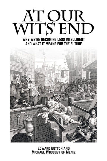 At Our Wits' End: Why We're Becoming Less Intelligent and What It Means for the Future by Edward Dutton, Michael A Woodley of Menie