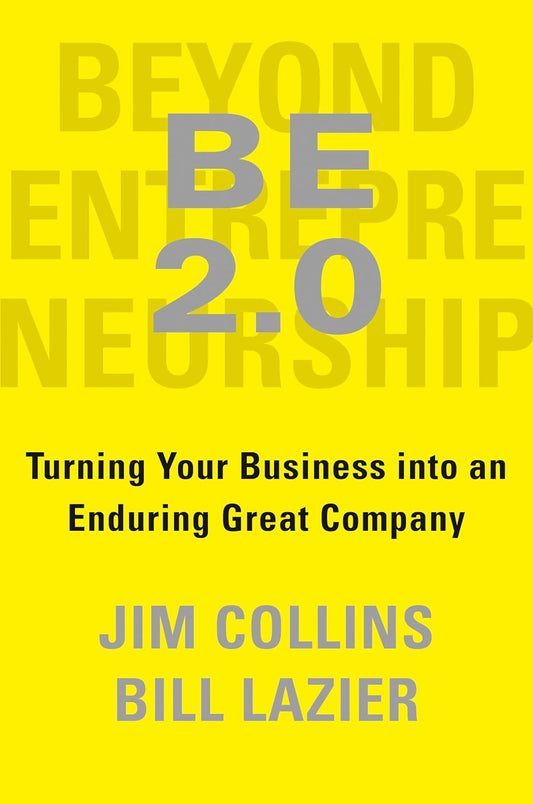 BE 2.0 (Beyond Entrepreneurship 2.0): Turning Your Business into an Enduring Great Company by Jim Collins,Bill Lazier