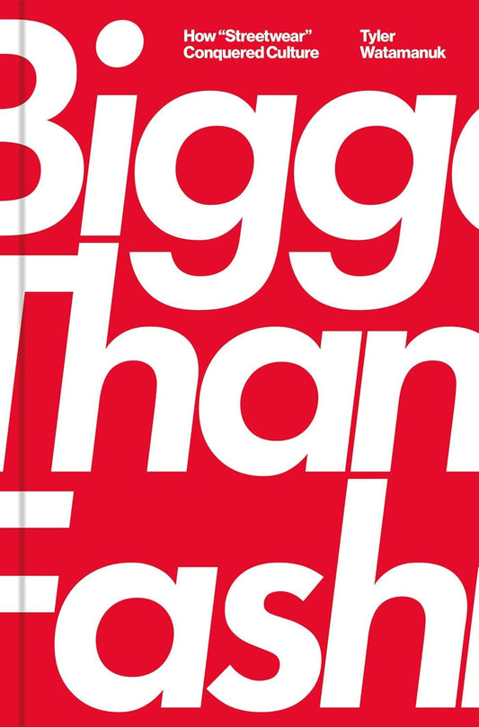 Bigger Than Fashion: How "Streetwear" Conquered Culture Book by Tyler Watamanuk