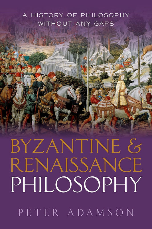 Byzantine and Renaissance Philosophy: A History of Philosophy Without Any Gaps, Volume 6 by Peter Adamson