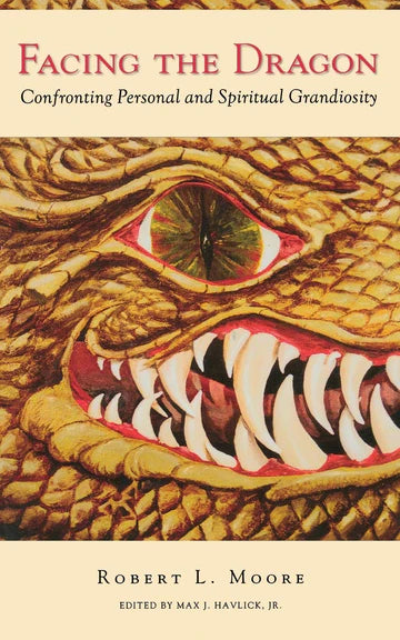 Facing the Dragon: Confronting Personal and Spiritual Grandiosity Book by Robert L. Moore