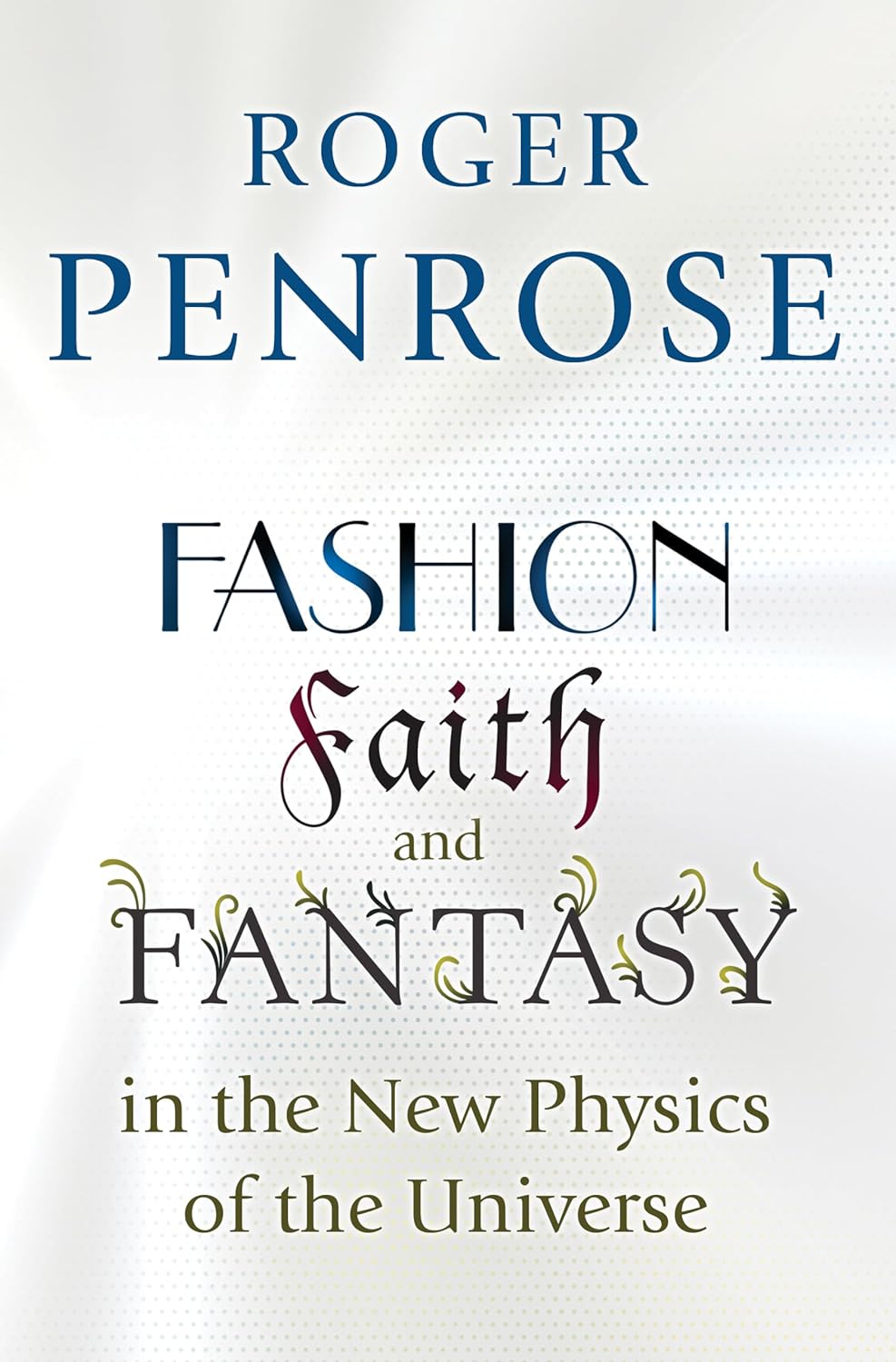 Fashion, Faith, and Fantasy in the New Physics of the Universe Book by Roger Penrose