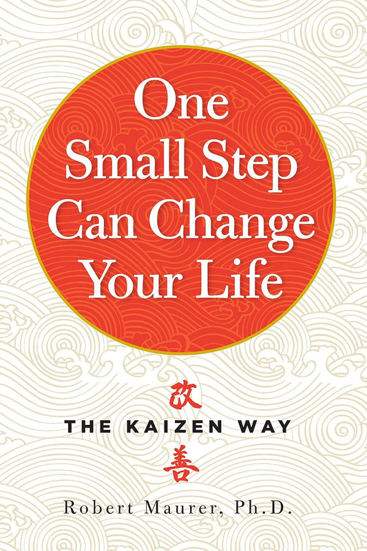 One Small Step Can Change Your Life: The Kaizen Way by Robert Maurer