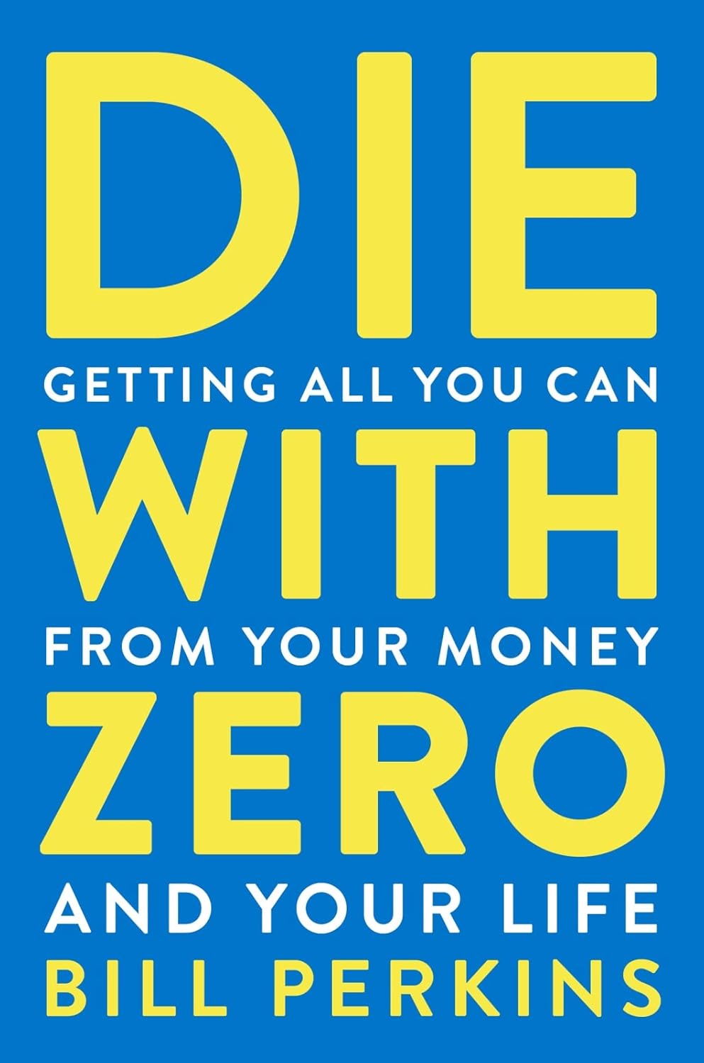 Die with Zero: Getting All You Can from Your Money and Your Life Book by Bill Perkins