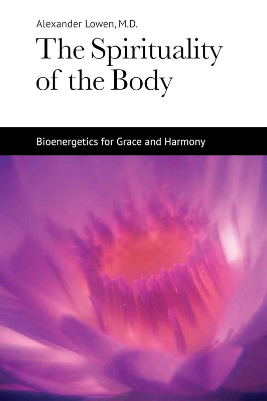 Spirituality of the Body: Bioenergetics for Grace and Harmony Book by Alexander Lowen