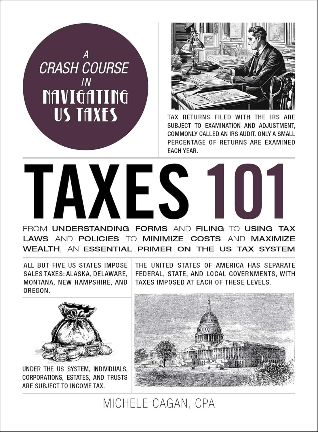 Taxes 101: From Understanding Forms and Filing to Using Tax Laws and Policies to Minimize Costs and Maximize Wealth, an Essential Primer on the US Tax System by Michele Cagan CPA