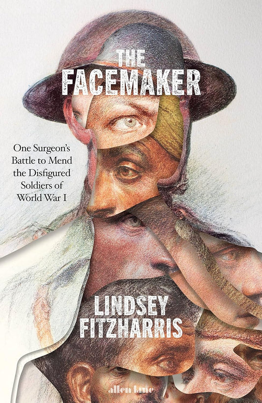The Facemaker: One Surgeon's Battle to Mend the Disfigured Soldiers of World War I Book by Lindsey Fitzharris