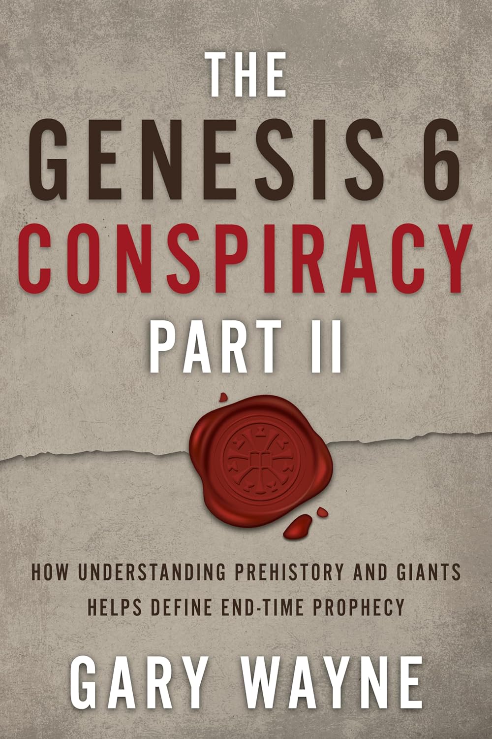 The Genesis 6 Conspiracy Part II: How Understanding Prehistory and Giants Helps Define End-Time Prophecy by Gary Wayne