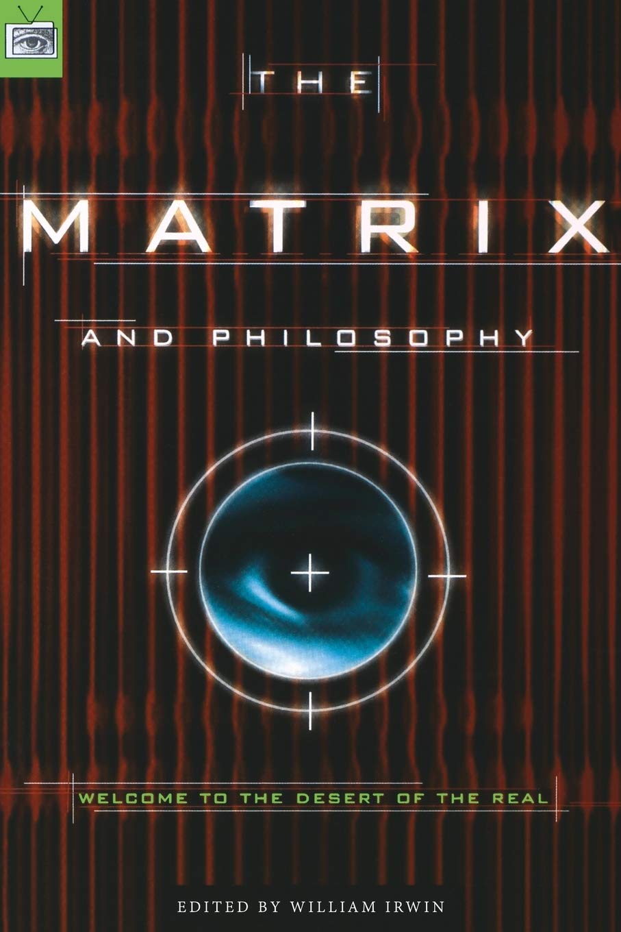 The Matrix and Philosophy: Welcome to the Desert of the Real by William Irwin