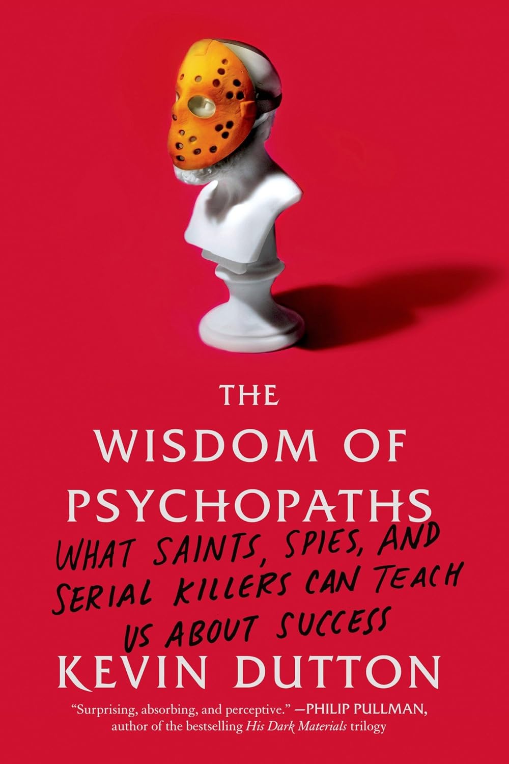 SCS- The Wisdom of Psychopaths: What Saints, Spies, and Serial Killers Can Teach Us About Success by Kevin Dutton