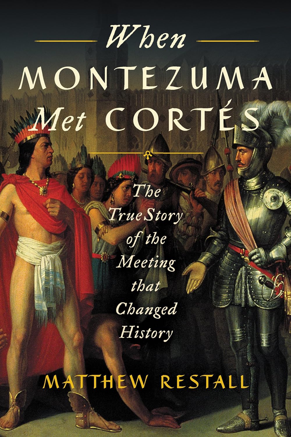 When Montezuma Met Cortés: The True Story of the Meeting that Changed History Book by Matthew Restall