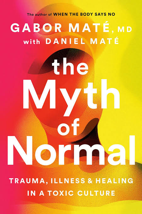 The Myth of Normal: Trauma, Illness, and Healing in a Toxic Culture Book by Daniel Maté and Gabor Maté